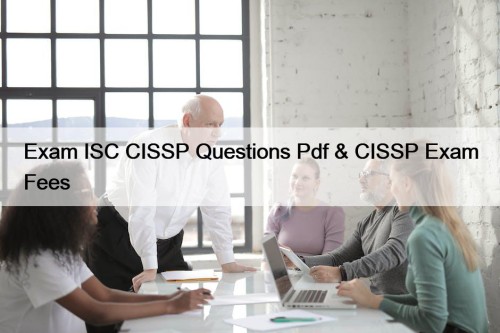 Exam ISC CISSP Questions Pdf & CISSP Exam ...