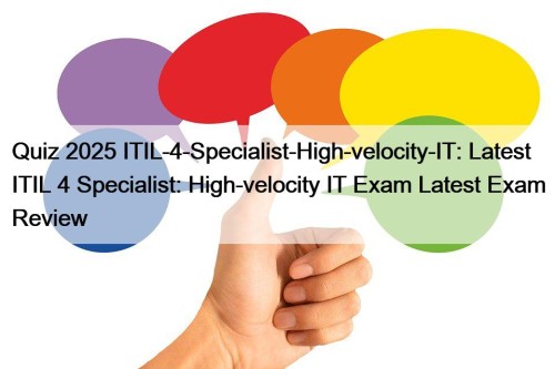 Quiz 2025 ITIL-4-Specialist-High-velocity-IT: Latest ITIL 4 Specialist: High-velocity ...